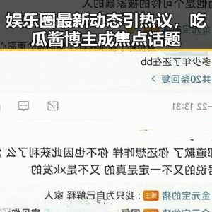 娱乐圈最新动态引热议，吃瓜酱博主成焦点话题