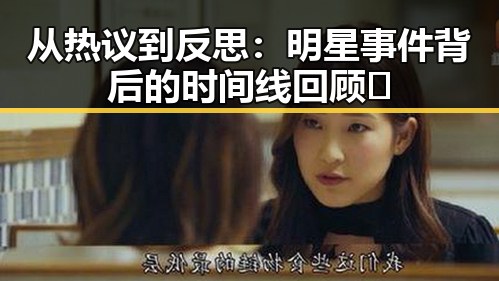 从热议到反思:明星事件背后的时间线回顾🎬