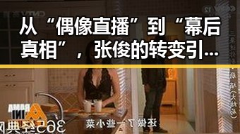 从“偶像直播”到“幕后真相”,张俊的转变引发娱乐圈新震动